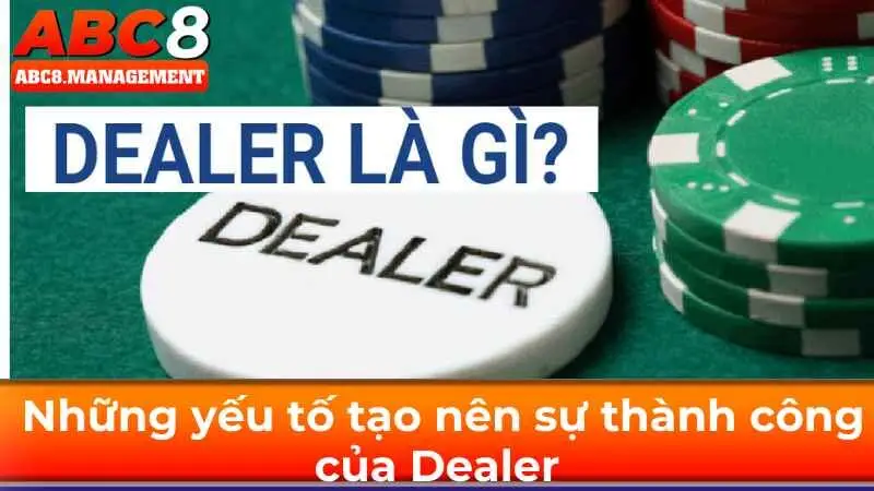 Dealer là gì ? Những yếu tố nào tạo nên sự thành công của dealer